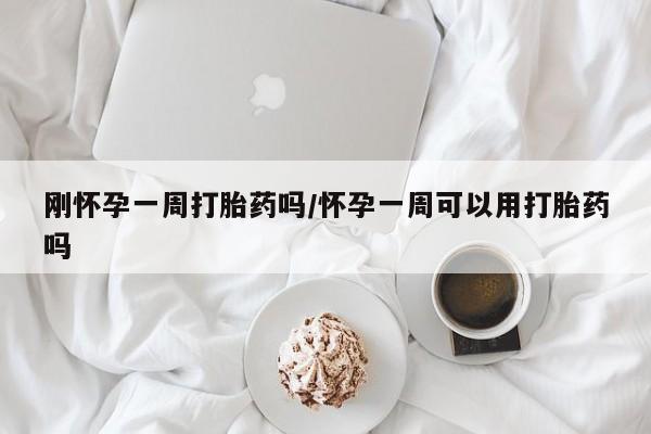 网上流产药专卖微信,刚怀孕一周打胎药吗/怀孕一周可以用打胎药吗