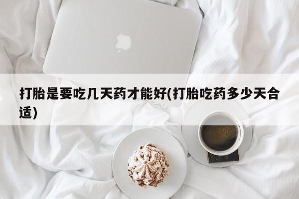 网上流产药专卖微信,打胎是要吃几天药才能好(打胎吃药多少天合适)