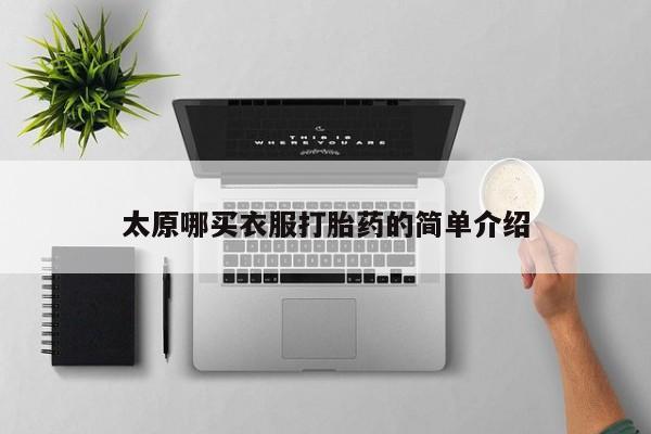 网上流产药专卖微信,太原哪买衣服打胎药的简单介绍