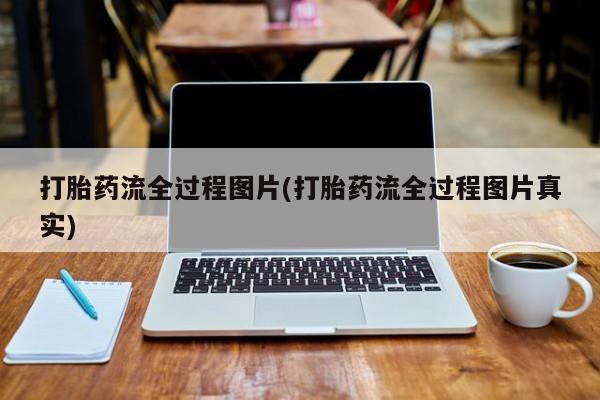 网上流产药专卖微信,打胎药流全过程图片(打胎药流全过程图片真实)